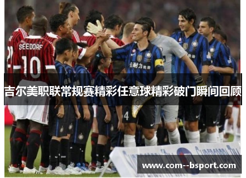 吉尔美职联常规赛精彩任意球精彩破门瞬间回顾